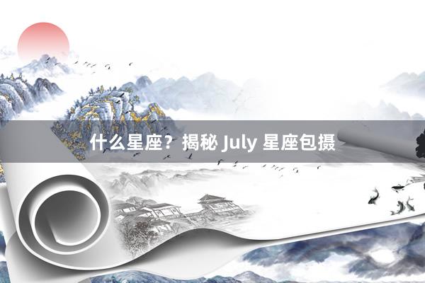 什么星座？揭秘 July 星座包摄